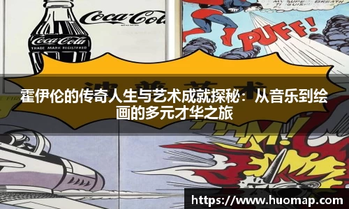 霍伊伦的传奇人生与艺术成就探秘：从音乐到绘画的多元才华之旅